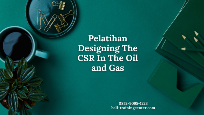 Pelatihan Designing The CSR In The Oil and Gas