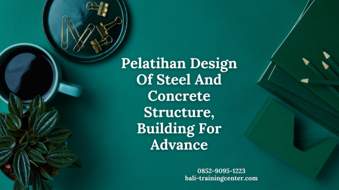 Pelatihan Design Of Steel And Concrete Structure, Building For Advance