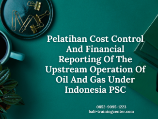Pelatihan Cost Control And Financial Reporting Of The Upstream Operation Of Oil And Gas Under Indonesia PSC