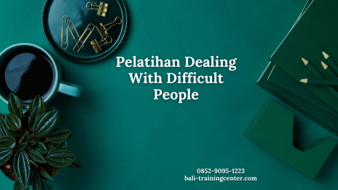 Pelatihan Dealing With Difficult People