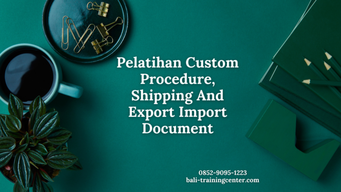 Pelatihan Custom Procedure, Shipping And Export Import Document
