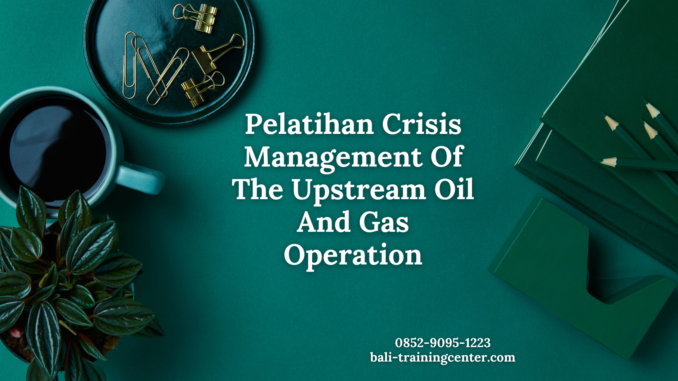 Pelatihan Crisis Management Of The Upstream Oil And Gas Operation